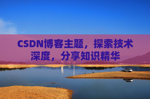 CSDN博客主题，探索技术深度，分享知识精华